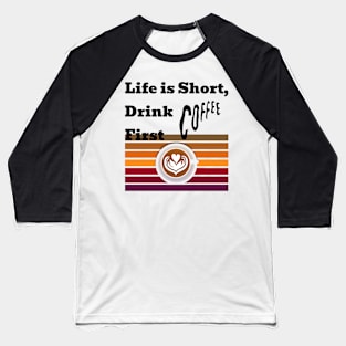 Life is short drink coffee first Baseball T-Shirt